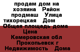 продам дом на 2 хозяина › Район ­ продмаш › Улица ­ тихорецкая › Дом ­ 12-1 › Общая площадь дома ­ 30 › Цена ­ 250 000 - Кемеровская обл., Прокопьевск г. Недвижимость » Дома, коттеджи, дачи продажа   . Кемеровская обл.,Прокопьевск г.